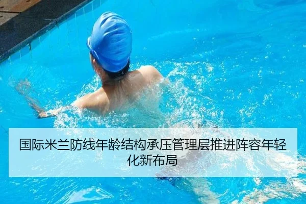国际米兰防线年龄结构承压管理层推进阵容年轻化新布局